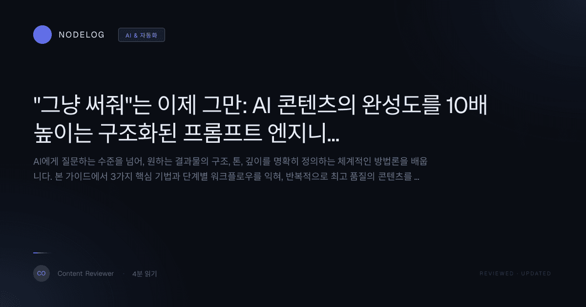 "그냥 써줘"는 이제 그만: AI 콘텐츠의 완성도를 10배 높이는 구조화된 프롬프트 엔지니어링 가이드