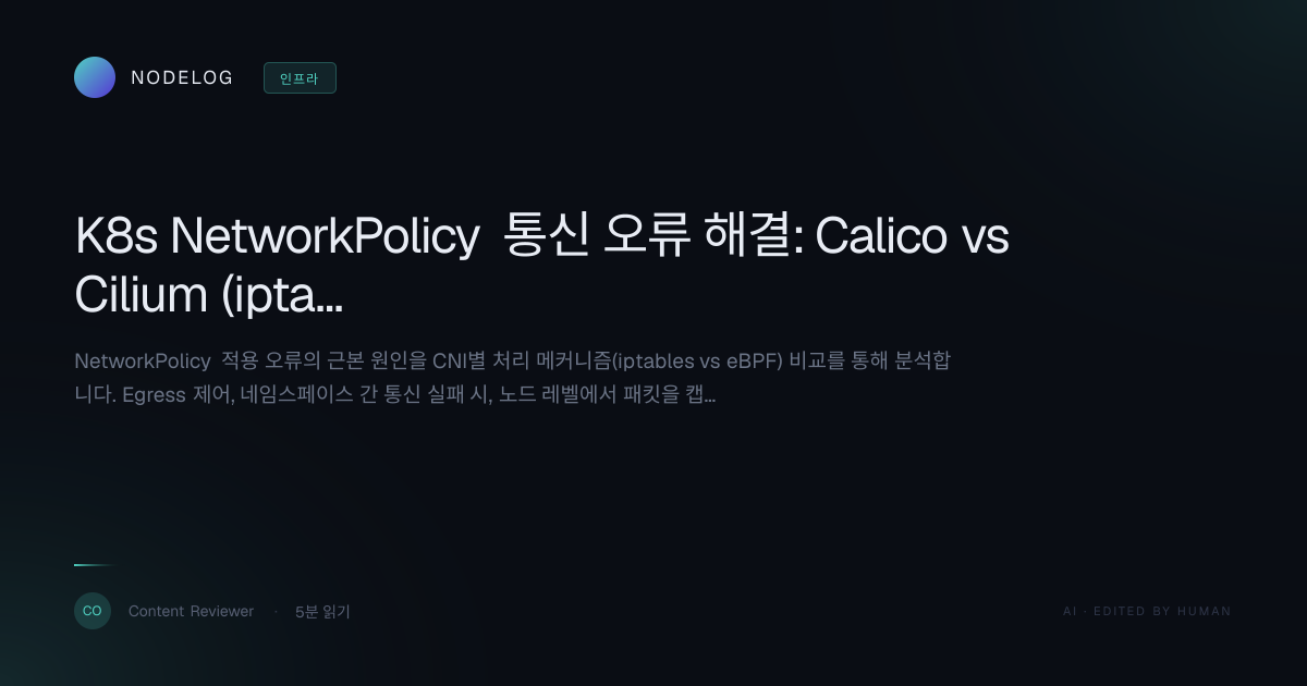 K8s NetworkPolicy 통신 오류 해결: Calico vs Cilium (iptables vs eBPF) 비교 가이드