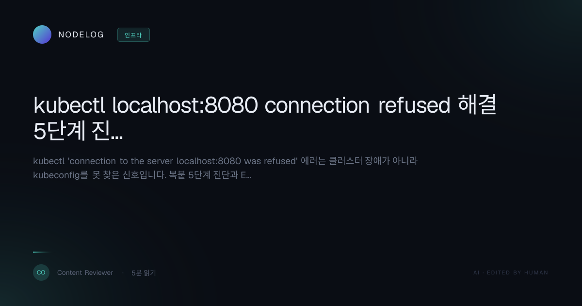 kubectl localhost:8080 connection refused 해결 5단계 진단법