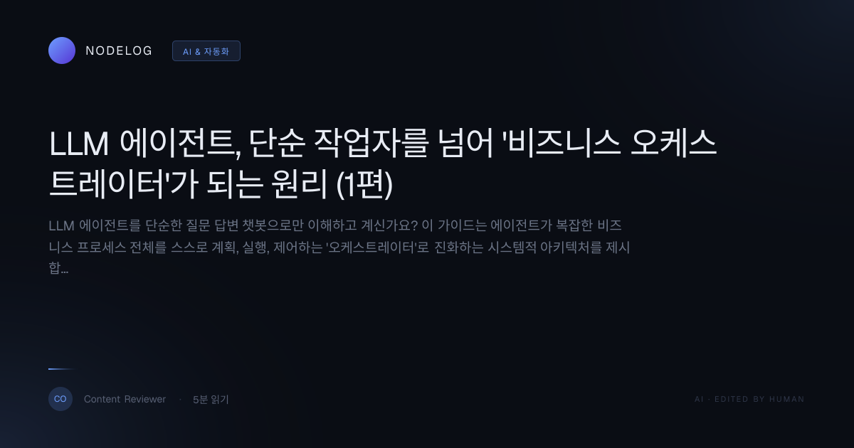 LLM 에이전트, 단순 작업자를 넘어 '비즈니스 오케스트레이터'가 되는 원리 (1편)
