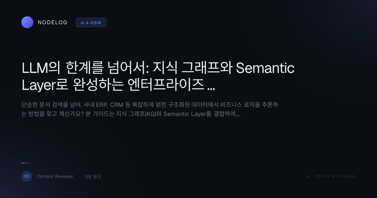 LLM의 한계를 넘어서: 지식 그래프와 Semantic Layer로 완성하는 엔터프라이즈 AI 아키텍처 청사진