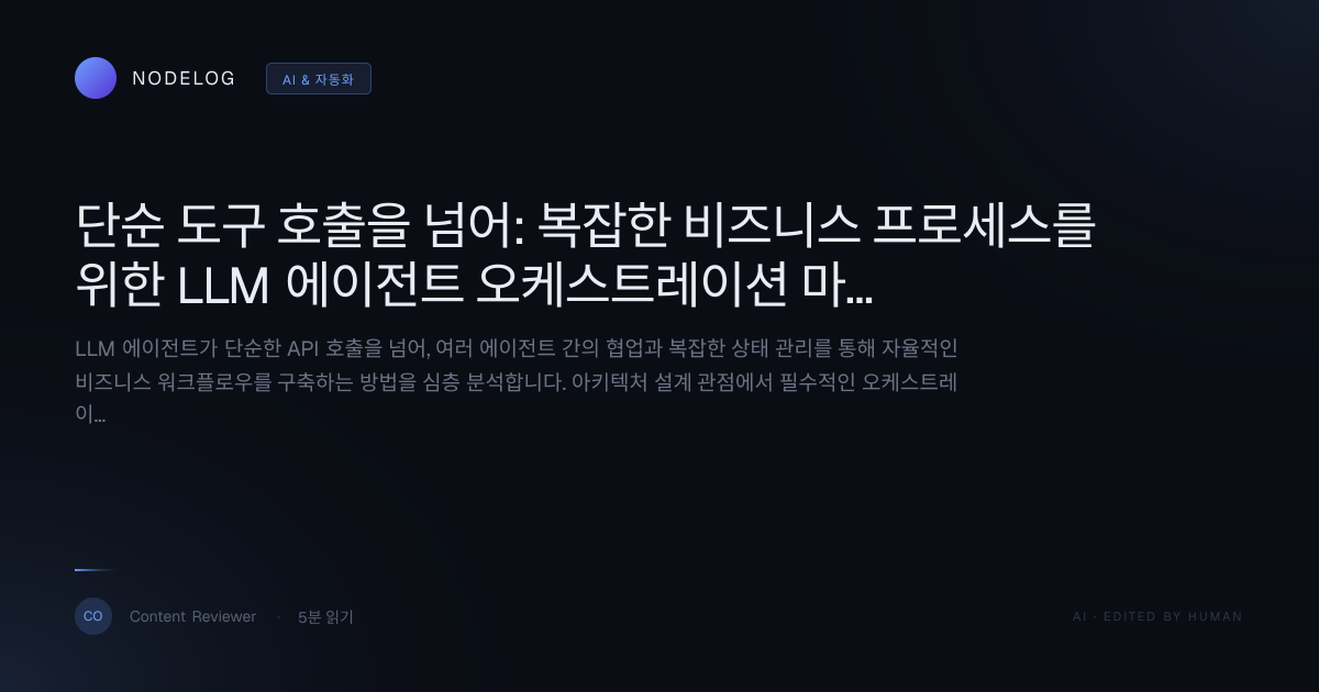 단순 도구 호출을 넘어: 복잡한 비즈니스 프로세스를 위한 LLM 에이전트 오케스트레이션 마스터 가이드
