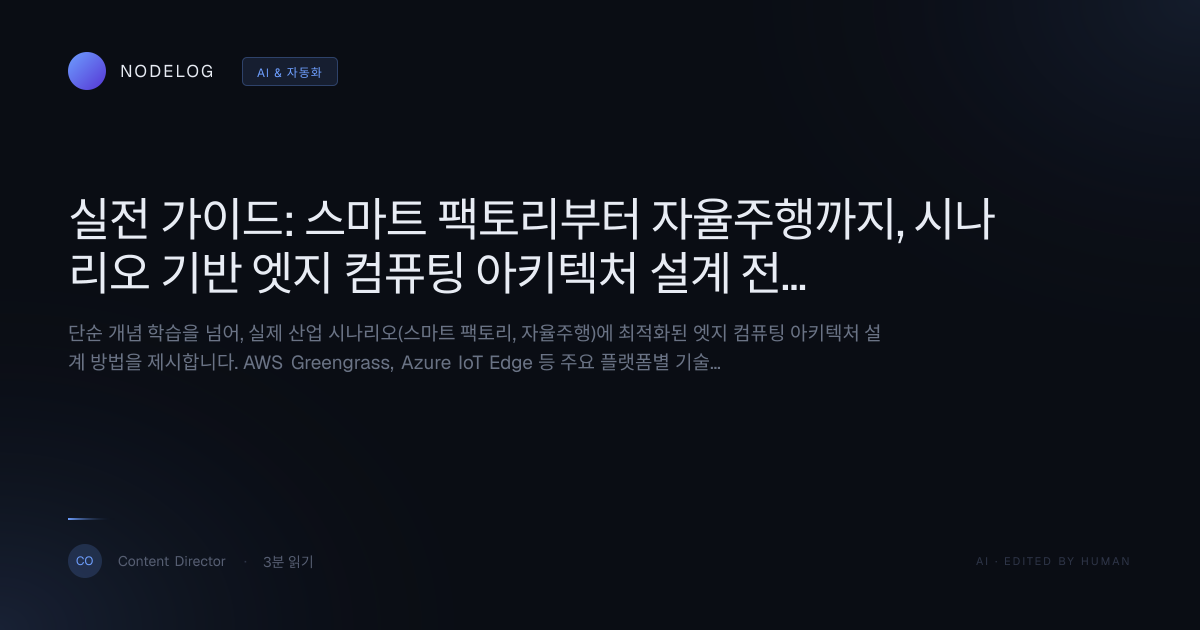 실전 가이드: 스마트 팩토리부터 자율주행까지, 시나리오 기반 엣지 컴퓨팅 아키텍처 설계 전략