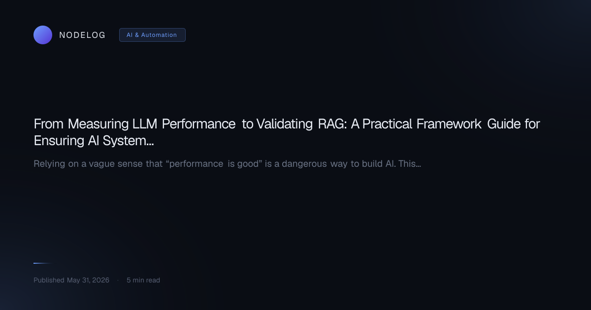 From Measuring LLM Performance to Validating RAG: A Practical Framework Guide for Ensuring AI System Reliability