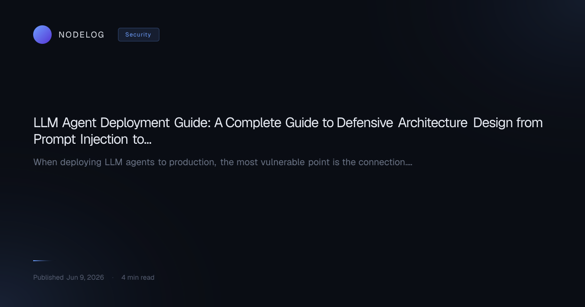 LLM Agent Deployment Guide: A Complete Guide to Defensive Architecture Design from Prompt Injection to System Integration