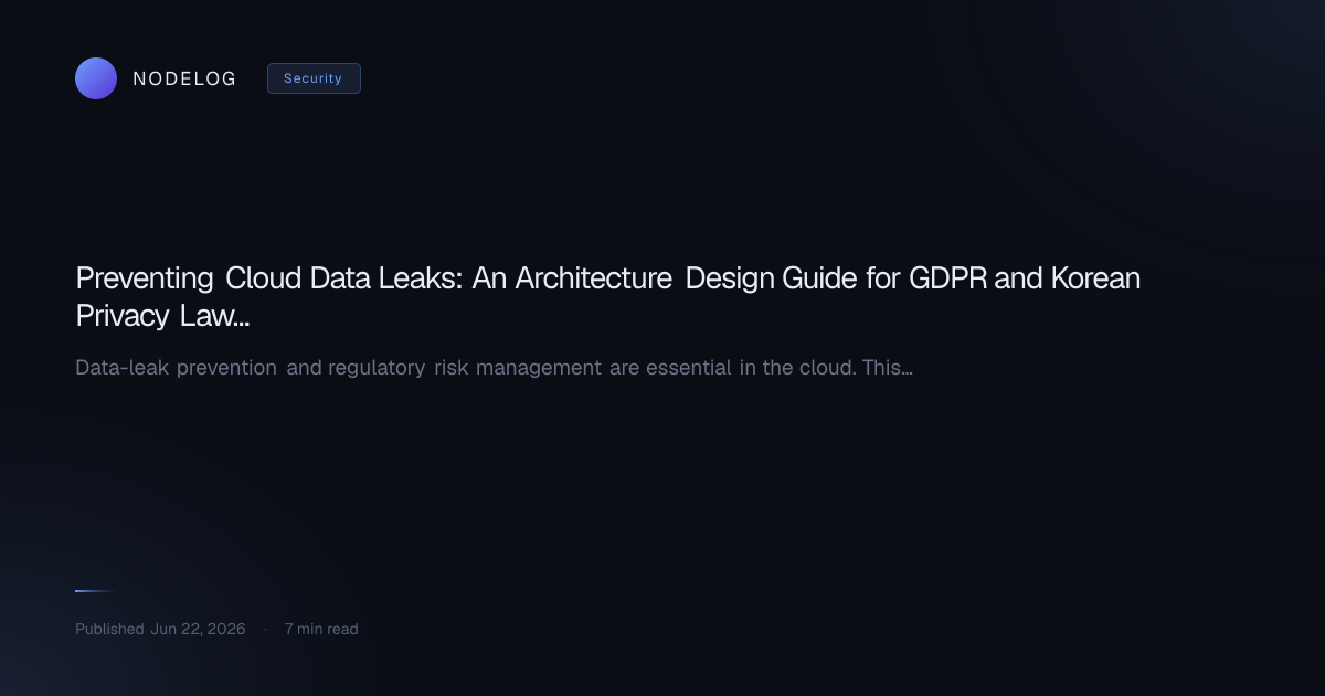 Preventing Cloud Data Leaks: An Architecture Design Guide for GDPR and Korean Privacy Law Compliance